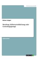 Berufung. Selbstverwirklichung oder Gottesbegegnung?