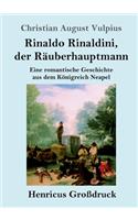 Rinaldo Rinaldini, der Räuberhauptmann (Großdruck): Eine romantische Geschichte aus dem Königreich Neapel