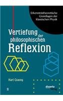 Erkenntnistheoretische Grundlagen der klassischen Physik: Band II: Vertiefung der philosophischen Reflexion