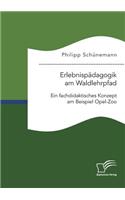 Erlebnispädagogik am Waldlehrpfad. Ein fachdidaktisches Konzept am Beispiel Opel-Zoo