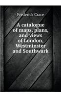 A Catalogue of Maps, Plans, and Views of London, Westminster and Southwark