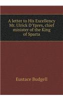 A letter to His Excellency Mr. Ulrick D'Ypres, chief minister of the King of Sparta: (English)