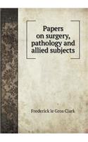 Papers on Surgery, Pathology and Allied Subjects