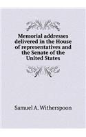 Memorial Addresses Delivered in the House of Representatives and the Senate of the United States