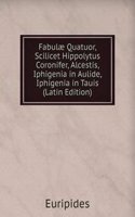 Fabulae Quatuor, Scilicet Hippolytus Coronifer, Alcestis, Iphigenia in Aulide, Iphigenia in Tauis (Latin Edition)