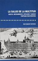 La salud de la multitud. Ingesta, medioambiente, patologia y sanidad. Temprana Edad Moderna