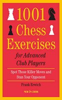 1001 Chess Exercises For Advanced Club Players: Spot Those Killer Moves and Stun Your Opponent