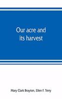 Our acre and its harvest. Historical sketch of the Soldiers' Aid Society of Northern Ohio