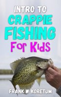Intro to Crappie Fishing for Kids: (Intro to Hunting & Fishing for Kids)