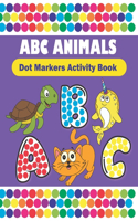 Dot Markers Activity Book ABC animals: Do A Dot Coloring Book Filled With Easy Guided BIG DOTS Dot Markers For Toddlers Activity Book Do a dot page a day Creative Dot Art Book For Kids & 