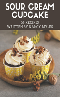 50 Sour Cream Cupcake Recipes: A Timeless Sour Cream Cupcake Cookbook