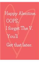 Valentine: Happy alentine. OOPS, i forget the V. you'll get that later.: Funny Valentines Day and Romantic Gifts For Her and Him, Husband, Wife, Girlfriend, Bo