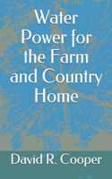 Water Power for the Farm and Country Home