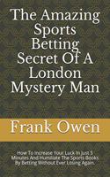 Amazing Sports Betting Secret Of A London Mystery Man