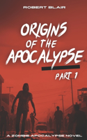 Origins of the Apocalypse: Part 1: a Zombie Apocalypse Novel