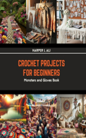 Crochet Projects for Beginners: Monsters and Gloves Book