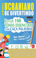 Aprender Ucraniano Se Divertindo! - Para Adultos: Fácil a Avançado - Estude 100 Temas Essenciais Com Caça Palavras - Vol.1