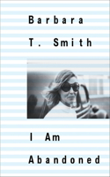 Barbara T. Smith: I Am Abandoned