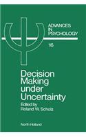 Decision Making Under Uncertainty: Cognitive Decision Research, Social Interaction, Development and Epistemology(Advances in Psychology)