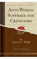 Anti-Woman Suffrage and Criticisms (Classic Reprint)