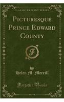 Picturesque Prince Edward County (Classic Reprint)
