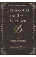 Les Amours Du Beau Gustave (Classic Reprint)