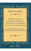 Message From the Governor of Maryland, Transmitting the Reports of the Joint Commissioners: And of Lt. Col. Graham, U. S. Engineers, in Relation to the Intersection of the Boundary Lines of the States of Maryland, Pennsylvanian,& Delaware