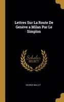 Lettres Sur La Route De Genève a Milan Par Le Simplon