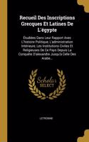 Recueil Des Inscriptions Grecques Et Latines De L'égypte: Étudiées Dans Leur Rapport Avec L'histoire Politique, L'administration Intérieure, Les Institutions Civiles Et Religieuses De Ce Pays Depuis La Conq