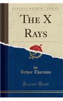 The X Rays (Classic Reprint)