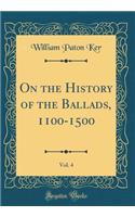On the History of the Ballads, 1100-1500, Vol. 4 (Classic Reprint)