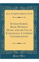 Sunday-School Book, Without Music, for the Use of Evangelical Lutheran Congregations (Classic Reprint)