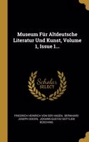 Museum Für Altdeutsche Literatur Und Kunst, Volume 1, Issue 1...