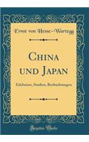 China Und Japan: Erlebnisse, Studien, Beobachtungen (Classic Reprint)