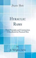 Hyraulic Rams: Their Principles and Construction; A Handbook for Practical Men (Classic Reprint)