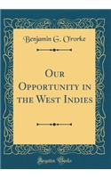 Our Opportunity in the West Indies (Classic Reprint)