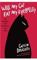 Will My Cat Eat My Eyeballs? - Big Questions from Tiny Mortals About Death