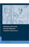 Literature, Art and the Pursuit of Decay in Twentieth-Century France