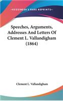 Speeches, Arguments, Addresses And Letters Of Clement L. Vallandigham (1864)