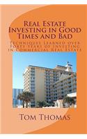 Real Estate Investing in Good Times and Bad: Techniques Learned Over Forty Years of Investing in Commercial Real Estate