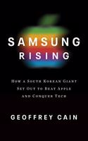 Samsung Rising: How a South Korean Giant Set Out to Beat Apple and Conquer Tech