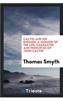 Calvin and His Enemies: A Memoir of the Life, Character and Principles of John Calvin