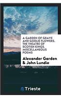 A Garden of Grave and Godlie Flowers. the Theatre of Scottish Kings. Miscellaneous Poems