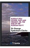 Russia's Sea-Power, Past and Present: Or, the Rise of the Russian Navy