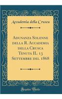 Adunanza Solenne Della R. Accademia Della Crusca Tenuta Il 13 Settembre del 1868 (Classic Reprint)