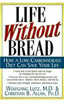 Life Without Bread: How a Low-Carbohydrate Diet Can Save Your Life