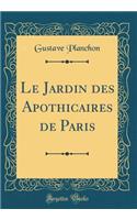 Le Jardin Des Apothicaires de Paris (Classic Reprint)