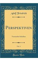 Perspektiven, Vol. 1: Vermischte Schriften (Classic Reprint): Vermischte Schriften (Classic Reprint)