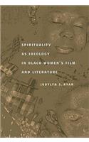 Spirituality as Ideology in Black Women's Film and Literature