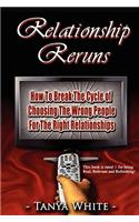 Relationship Reruns: How to Break the Cycle of Choosing the Wrong People for the Right Relationships: How to Break the Cycle of Choosing the Wrong People for the Right Relationships